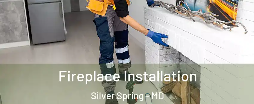  Fireplace Installation Silver Spring - MD