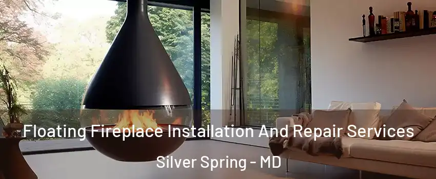 Floating Fireplace Installation And Repair Services Silver Spring - MD