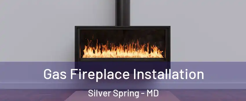  Gas Fireplace Installation Silver Spring - MD