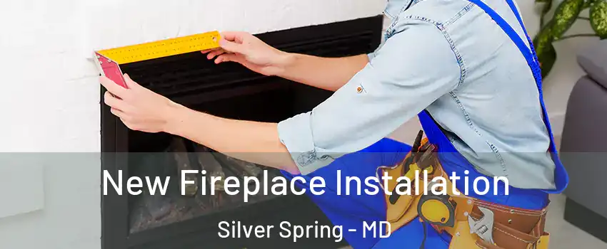  New Fireplace Installation Silver Spring - MD