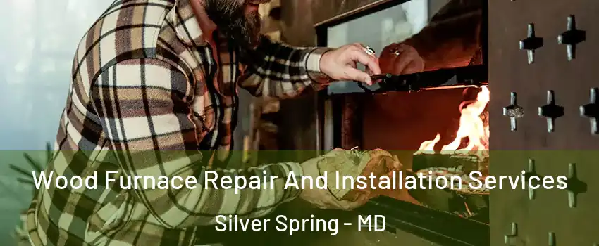  Wood Furnace Repair And Installation Services Silver Spring - MD